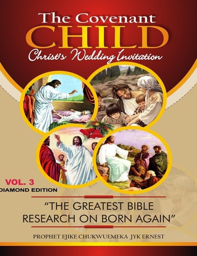 The COVENANT CHILD Vol. 3 The Greatest Bible Research on Born Agaiin