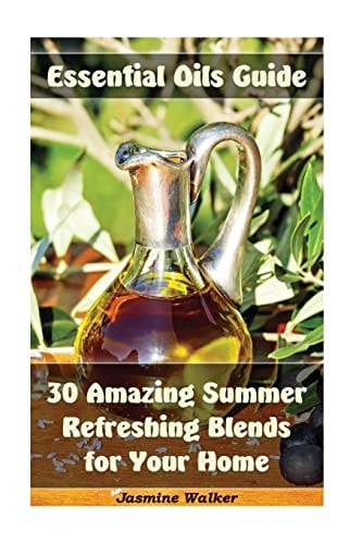 Essential Oils Guide 30 Amazing Summer Refreshing Blends for Your Home: (Essential Oils, Diffuser Blends, Aromatherapy)