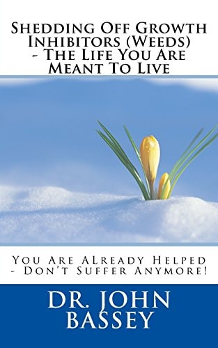 Shedding Off Growth Inhibitors (Weeds) - The Life You Are Meant To Live You Are ALready Helped - Don't Suffer Anymore!