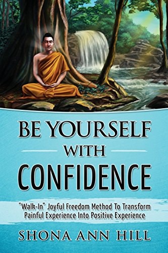 Be Yourself With Confidence "Walk-In" Joyful Freedom Method To Transform Painful Experience Into Positive Experience
