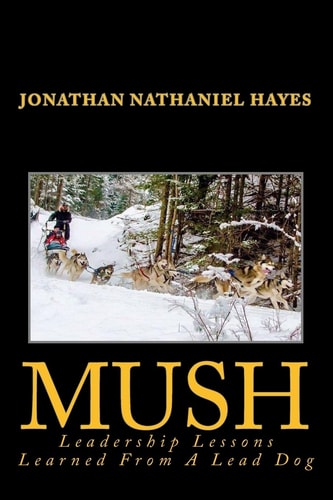 MUSH Leadership Lessons Learned from a Lead Dog Parable of the Sledd-Dog Team