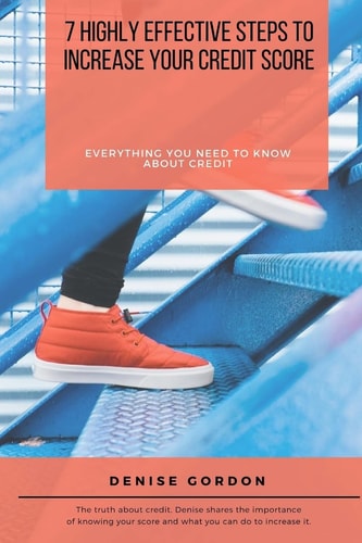 7 Highly Effective Steps to Increase Your Credit Score Everything You Need to Know about Credit