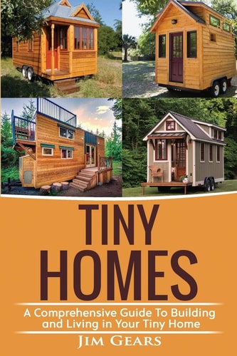 Tiny Homes A Comprehensive Guide to Building and Living in Your Tiny Home