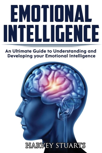 Emotional Intelligence Build Self Confidence, Improve Interpersonal Connection, Control Your Emotions, Become a Leader, Be Loved, EQ Mastery, Read People, Self Development, Analyze People