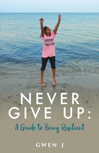 Never Give Up A Guide to Being Resilient