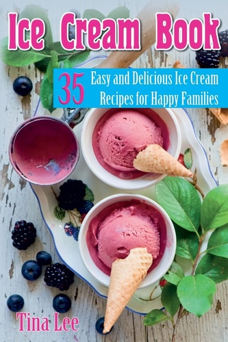 Ice Cream Book 35 Easy and Delicious Ice Cream Recipes for Happy Families (Black and White Version)
