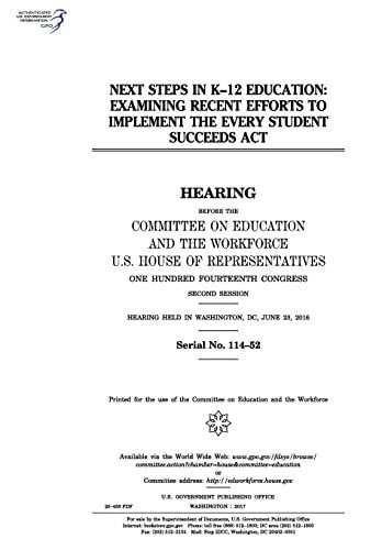 Next Steps in K-12 Education Examining Recent Efforts to Implement the Every Student Succeeds Act: Hearing Before the Committee on Education and the Workforce