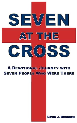 Seven at the Cross A Devotional Journey with Seven People Who Were There