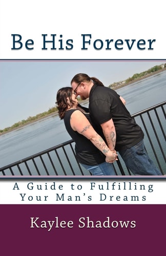 Be His Forever A Guide to Fulfilling Your Man's Dreams