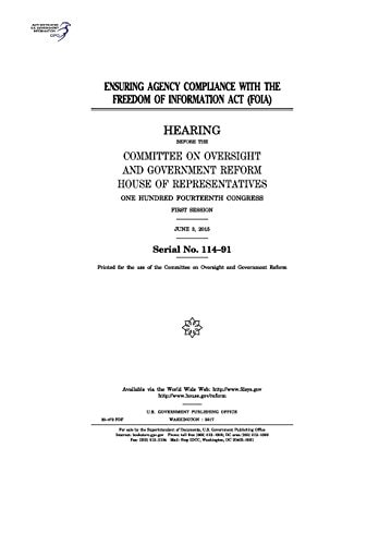 Ensuring Agency Compliance with the Freedom of Information Act (FOIA) Hearing Before the Committee on Oversight and Government Reform