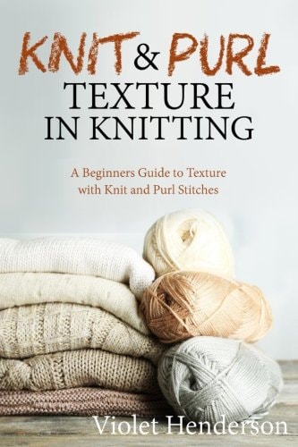 Knitting Knit and Purl Texture in Knitting A Beginners Guide to Texture with Kn