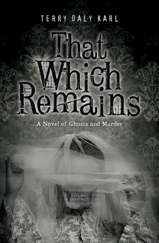 That Which Remains A Novel of Ghosts and Murder