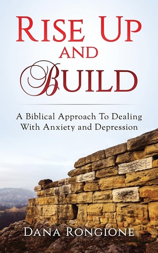 Rise Up and Build A Biblical Approach To Dealing With Anxiety and Depression