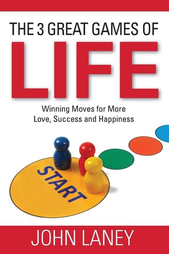 The Three Great Games of Life Winning Moves For More Love, Success and Happiness