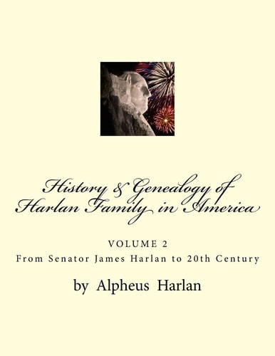 History and Genealogy of the Harlan Family in America (VOL 2) VOLUME 2 - Senator James Harlan to 20th Century