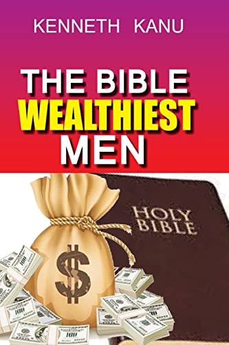 The Bible Wealthiest Men And Their Secrets Achieving Financial Height, and Accessing Heaven's Treasures