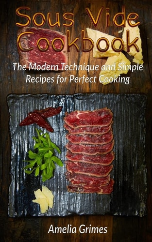 Sous Vide Cookbook The Modern Technique and Simple Recipes for Perfect Cooking