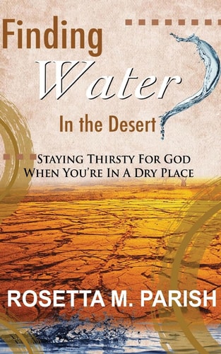 Finding Water in the Desert Staying Thirsty for God When You're in a Dry Place