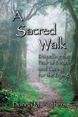 A Sacred Walk Dispelling the Fear of Death and Caring for the Dying