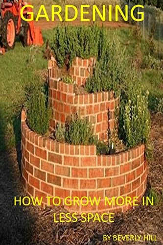 Gardening How to Grow More in Less Space