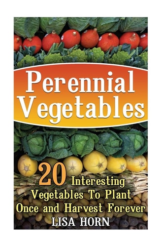 Perennial Vegetables 20 Interesting Vegetables To Plant Once and Harvest Forever
