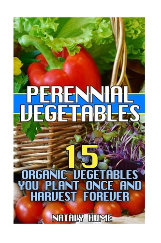 Perennial Vegetables 15 Organic Vegetables You Plant Once and Harvest Forever