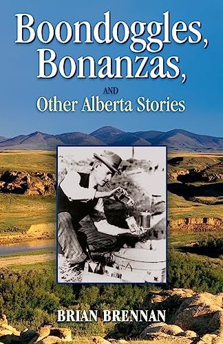 Boondoggles, Bonanzas, And Other Alberta Stories