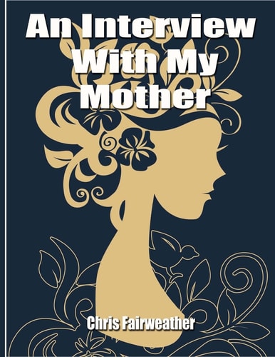 An Interview with My Mother A Simple Do-It-Yourself Personal History