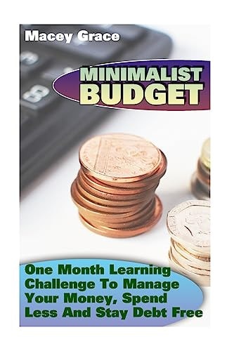 Minimalist Budget One Month Learning Challenge To Manage Your Money, Spend Less And Stay Debt Free