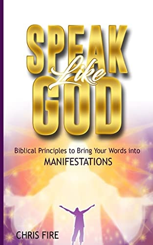 Speak Like God Biblical Principles to Bring Your Words Into Manifestations