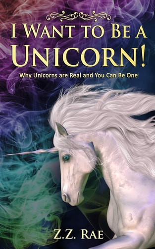 I Want to Be a Unicorn! Why Unicorns Are Real and You Can Be One