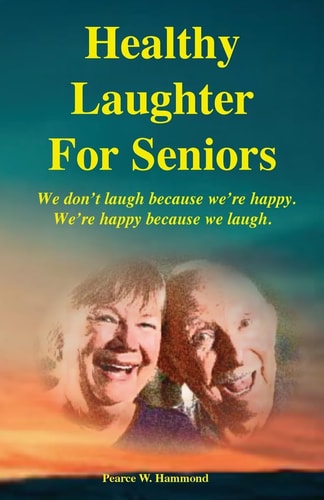 Healthy Laughter For Seniors We Don't Laugh Because We're Happy. We're Happy Because We Laugh.