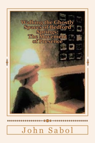 Walking the Ghostly Spaces of Bedford Springs The Movement of Presence