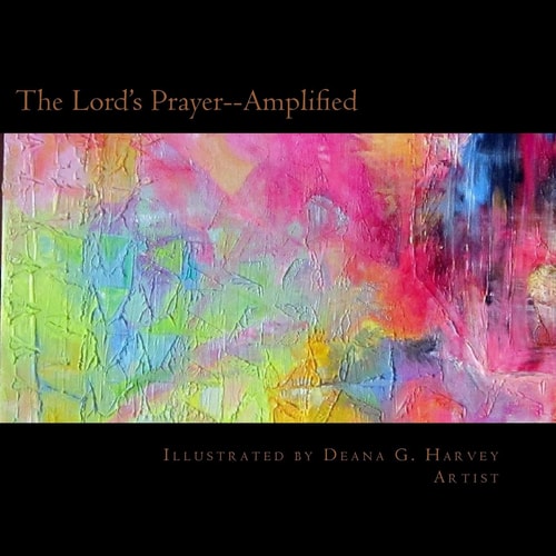 The Lord's Prayer--Amplified Illustrated by Deana G. Harvey, Artist