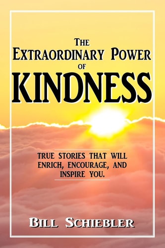 The Extraordinary Power of Kindness True Stories That Will Enrich, Encourage, and Inspire You
