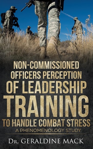 Non Commissioned Officers Perception of Leadership Training To Handle Combat Stress A Phenomenology Study