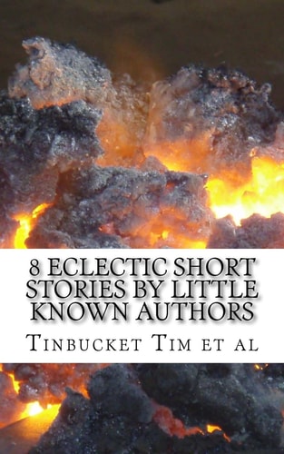 8 Eclectic Short Stories by Little Known Authors Heretofore Unpublished