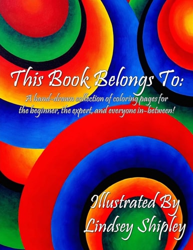 This Book Belongs To : A Collection of Hand Drawn Coloring Pages for Beginners, Experts, and Everyone in Between!