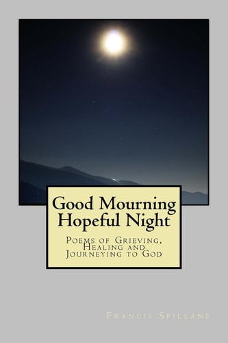 Good Mourning, Hopeful Night Poems of Grieving, Healing, and Journeying to God