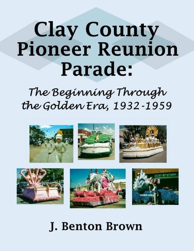 Clay County Pioneer Reunion Parade The Beginning Through the Golden Era, 1932-1959