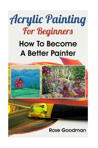 Acrylic Painting For Beginners How To Become A Better Painter