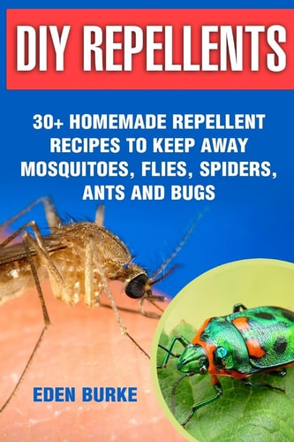 DIY Repellents 30+ Homemade Repellent Recipes To Keep Away Mosquitoes, Flies, Spiders, Ants and Bugs