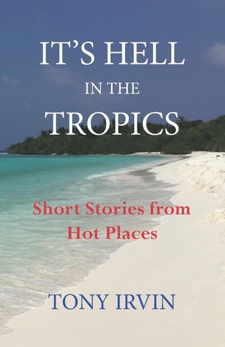 It's Hell in the Tropics Short Stories from Hot Places