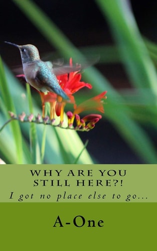 Why Are You Still Here?! I Got No Place Else to Go...