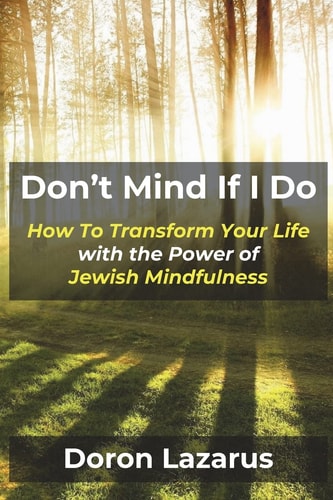 Don't Mind If I Do How to Transform Your Life with the Power of Jewish Mindfulness