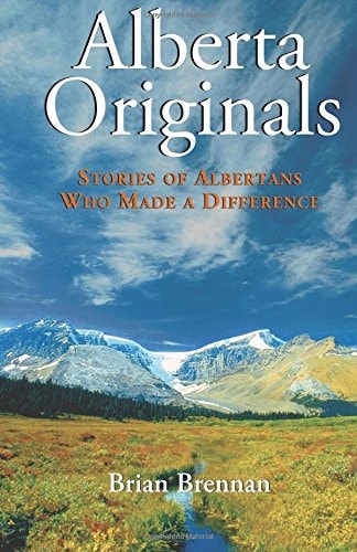 Alberta Originals Stories of Albertans Who Made a Difference