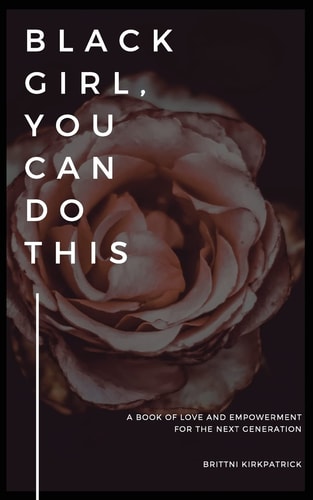 Black Girl, You Can Do this A Book of Love and Empowerment for the Next Generation