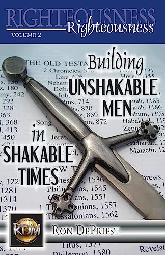Righteousness Building Unshakable Men in Shakable Times