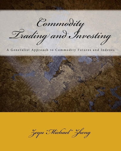 Commodity Trading and Investing A Generalist Approach to Commodity Futures and Indexes