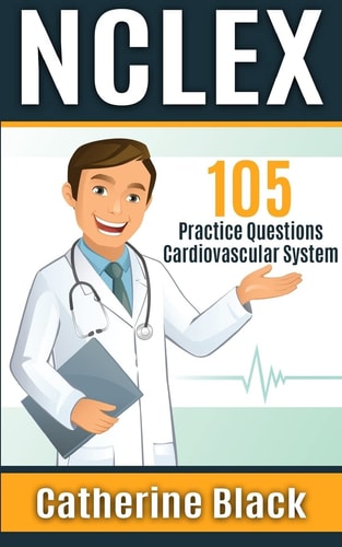 NCLEX 105 Practice Questions Cardiovascular System